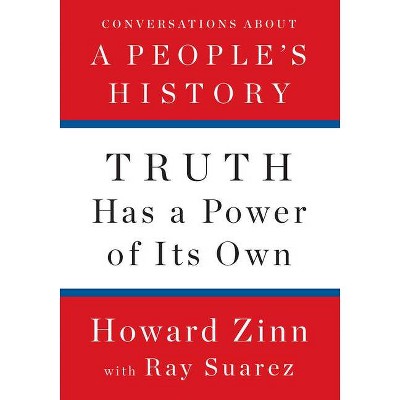 Truth Has a Power of Its Own - by  Howard Zinn & Ray Suarez (Hardcover)