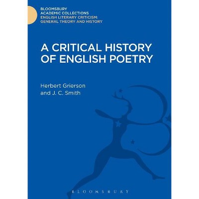 A Critical History of English Poetry - (Bloomsbury Academic Collections: English Literary Criticism) by  Herbert Grierson & J C Smith (Hardcover)