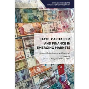 State, Capitalism, and Finance in Emerging Markets - (Business, Finance and International Development) by  Johannes Petry & Andreas Nölke (Hardcover) - 1 of 1