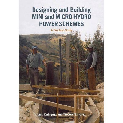 Designing and Building Mini and Micro Hydro Power Schemes - by  Luis Rodriguez & Teodoro Sanchez (Paperback)