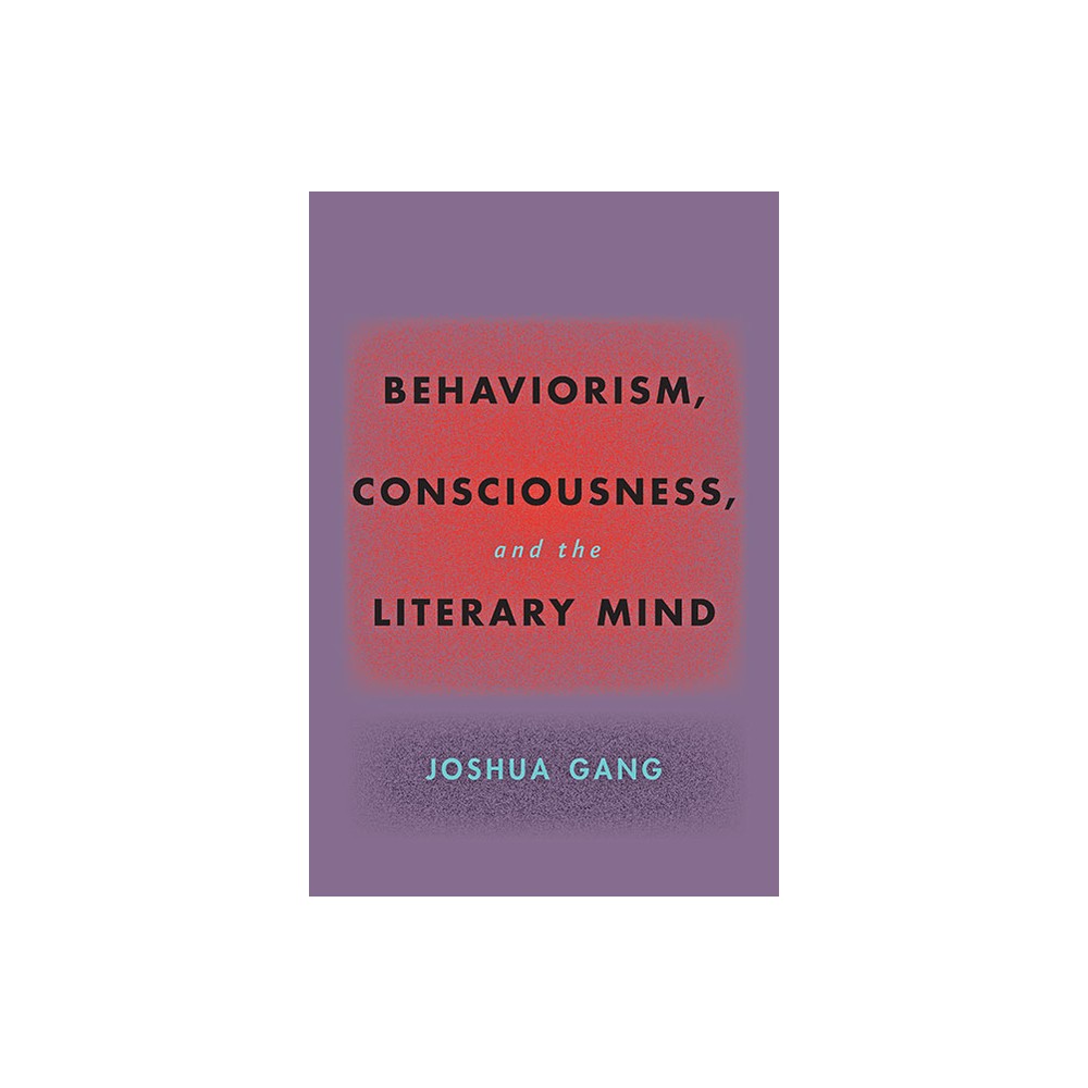 Behaviorism, Consciousness, and the Literary Mind - (Hopkins Studies in Modernism) by Joshua Gang (Paperback)