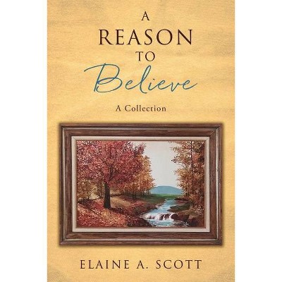 A Reason to Believe - by  Elaine A Scott (Paperback)