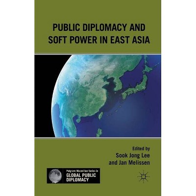 Public Diplomacy and Soft Power in East Asia - (Palgrave MacMillan Global Public Diplomacy) by  Jan Melissen (Paperback)