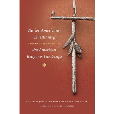 Native Americans, Christianity, and the Reshaping of the American Religious Landscape - by  Joel W Martin & Mark a Nicholas (Paperback)