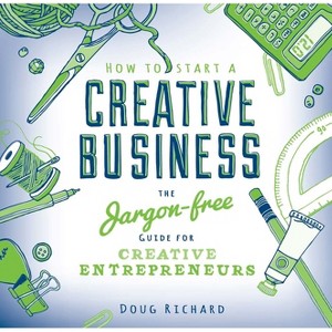 How to Start a Creative Business - by  Doug Richard (Paperback) - 1 of 1