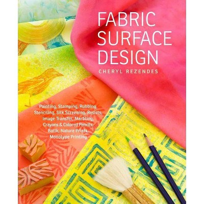 Fabric Surface Design - by  Cheryl Rezendes (Paperback)