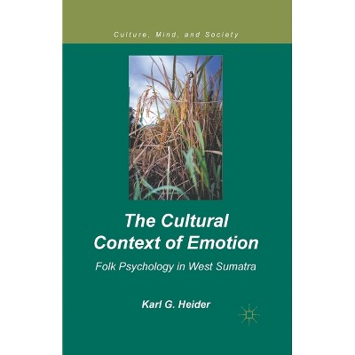 The Cultural Context of Emotion - (Culture, Mind, and Society) by  K Heider (Paperback)