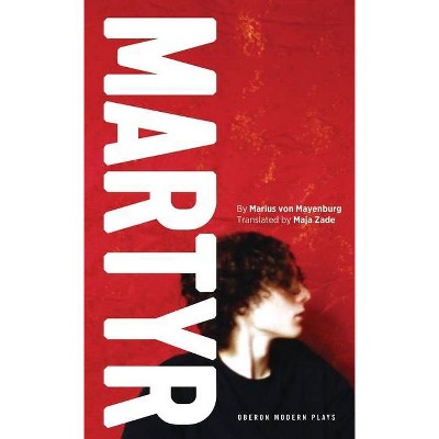 Martyr - (Oberon Modern Plays) by  Marius Von Mayenburg (Paperback)