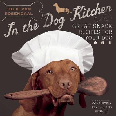 In the Dog Kitchen - 2nd Edition by  Julie Van Rosendaal (Paperback)