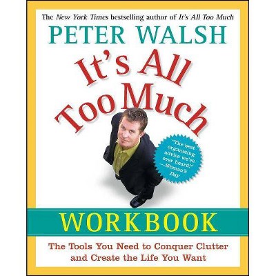 It's All Too Much Workbook - by  Peter Walsh (Paperback)
