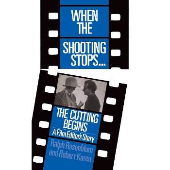 When the Shooting Stops ... the Cutting Begins - by  Ralph Rosenblum & Robert Karen (Paperback)