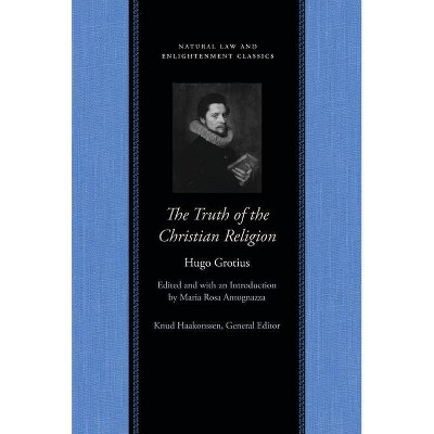 The Truth of the Christian Religion with Jean Le Clerc's Notes and Additions - (Natural Law and Enlightenment Classics (Paperback)) by  Hugo Grotius