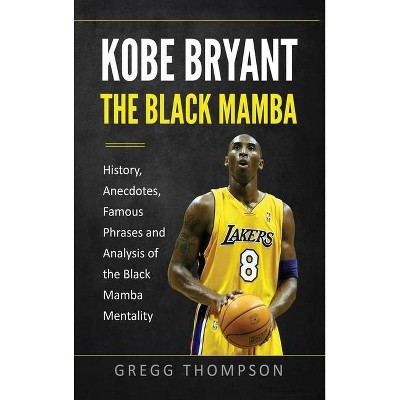 Kobe Bryant - The Black Mamba - by  Gregg Thompson (Hardcover)