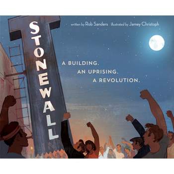 Stonewall: A Building. an Uprising. a Revolution - by  Rob Sanders (Hardcover)