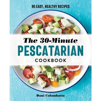 The 30-Minute Pescatarian Cookbook - by  Dani Colombatto (Paperback)