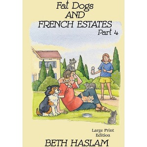 Fat Dogs and French Estates, Part 4 - LARGE PRINT - Large Print by  Beth Haslam (Paperback) - 1 of 1
