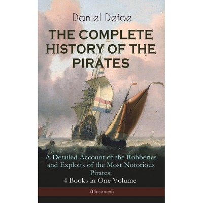 The Complete History of the Pirates - A Detailed Account of the Robberies and Exploits of the Most Notorious Pirates: 4 Books in One Volume