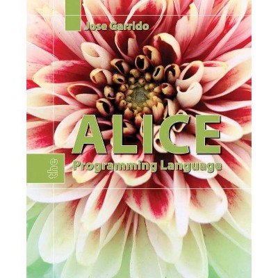 Alice: The Programming Language - by  Jose M Garrido (Paperback)