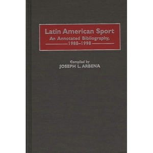 Latin American Sport - (Bibliographies and Indexes on Sports History) Annotated by  Joseph Arbena (Hardcover) - 1 of 1