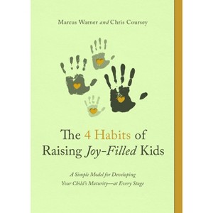 The 4 Habits of Raising Joy-Filled Kids - by  Marcus Warner & Chris Coursey (Paperback) - 1 of 1