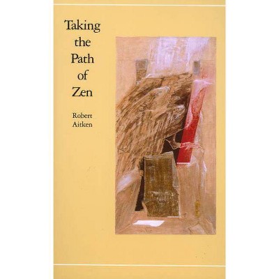 Taking the Path of Zen - (Taking the Path of Zen Ppr) by  Robert Aitken (Paperback)