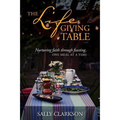 The Lifegiving Table - by  Sally Clarkson (Paperback)