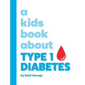 A Kids Book About Type 1 Diabetes - by  Karli George (Hardcover)