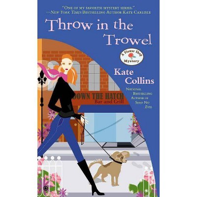 Throw in the Trowel - (Flower Shop Mysteries (Paperback)) by  Kate Collins (Paperback)