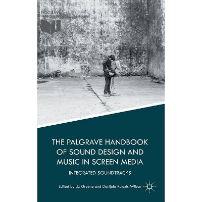 The Palgrave Handbook of Sound Design and Music in Screen Media - by  Liz Greene & Danijela Kulezic-Wilson (Hardcover)