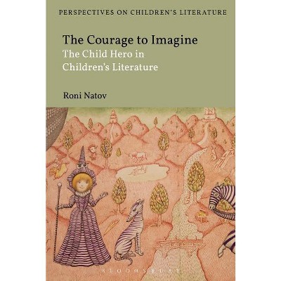 The Courage to Imagine - (Bloomsbury Perspectives on Children's Literature) by  Roni Natov (Paperback)