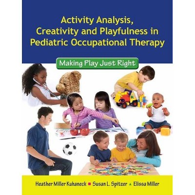 Activity Analysis, Creativity and Playfulness in Pediatric Occupational Therapy: Making Play Just Right - (Paperback)