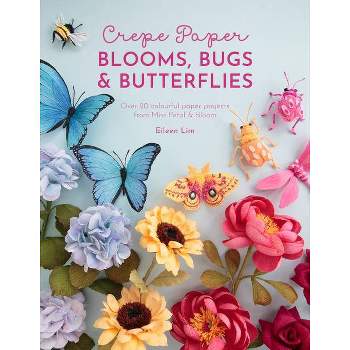 Crepe Paper Blooms, Bugs and Butterflies - by  Eileen Lim (Paperback)