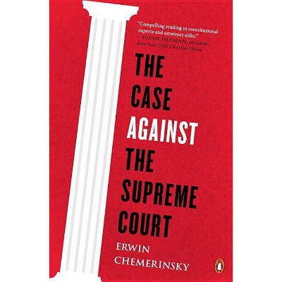 The Case Against the Supreme Court - by  Erwin Chemerinsky (Paperback)