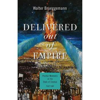Delivered Out of Empire - (Pivotal Moments in the Old Testament) by  Walter Brueggemann (Paperback)