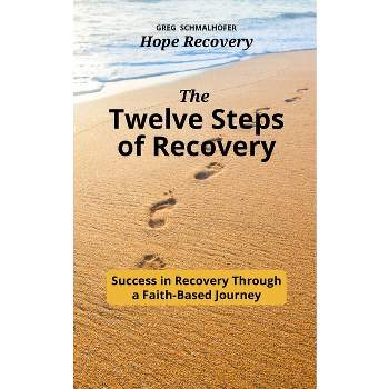 The Twelve Steps of Recovery - by  Greg Schmalhofer (Paperback)