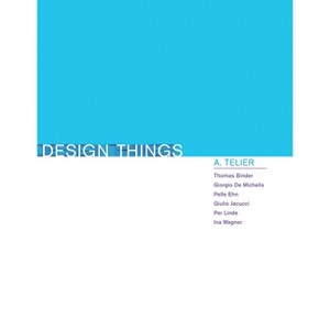 Design Things - (Design Thinking, Design Theory) by  Thomas Binder & Giorgio de Michelis & Pelle Ehn (Paperback) - 1 of 1