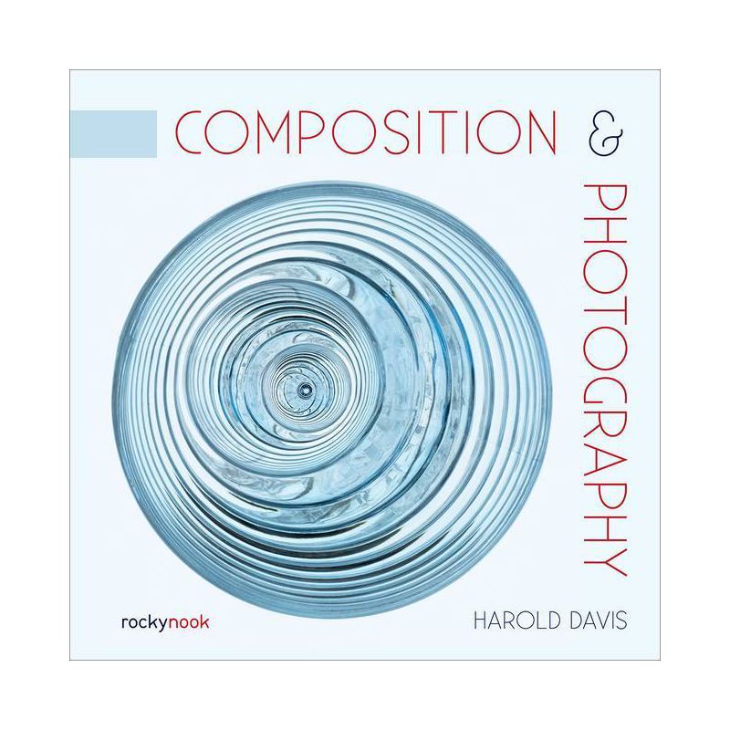 Composition & Photography - by  Harold Davis (Paperback), 1 of 2