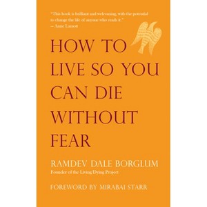 How to Live So You Can Die Without Fear - by  Ramdev Dale Borglum (Paperback) - 1 of 1
