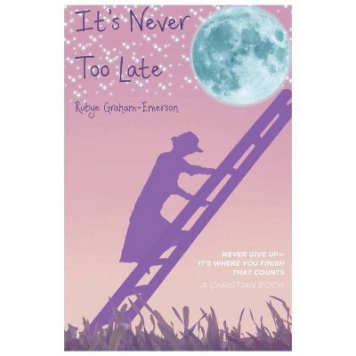 It's Never Too Late - (Christian Book) by  Rubye Graham-Emerson (Paperback)