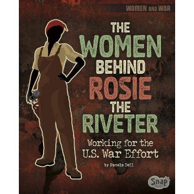 The Women Behind Rosie the Riveter - (Women and War) by  Pamela Dell (Paperback)