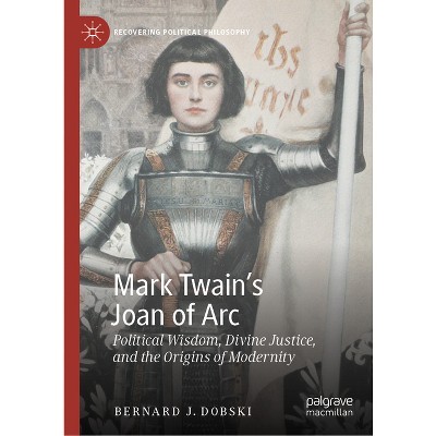 Mark Twain's Joan of Arc - (Recovering Political Philosophy) by  Bernard J Dobski (Hardcover)