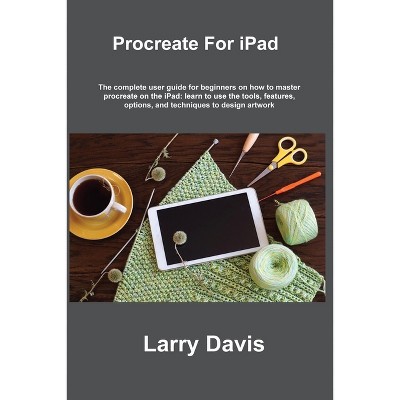 Procreate For iPad - by  Larry Davis (Paperback)
