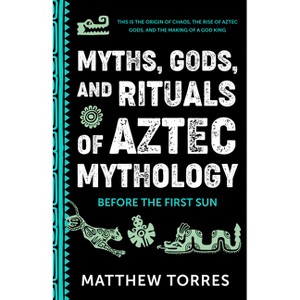Myths, Gods, and Rituals of Aztec Mythology - by  Matthew Torres (Paperback) - 1 of 1