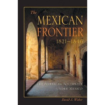 The Mexican Frontier, 1821-1846 - (Histories of the American Frontier) by  David J Weber (Paperback)