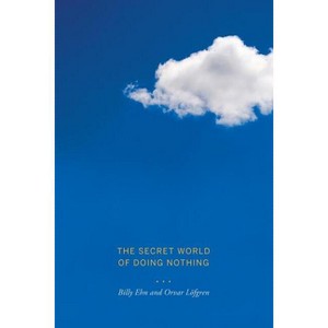 The Secret World of Doing Nothing - by  Orvar Löfgren & Billy Ehn (Paperback) - 1 of 1