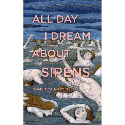 All Day I Dream about Sirens - by  Domenica Martinello (Paperback)