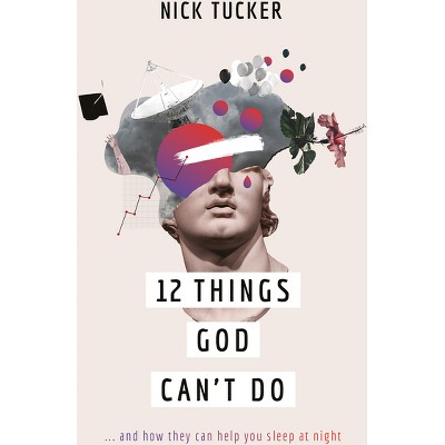 12 Things God Can't Do - by  Nick Tucker (Paperback)