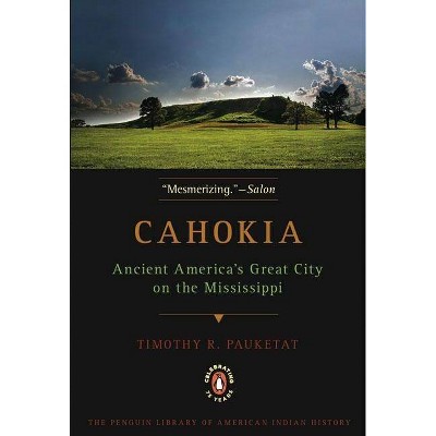 Cahokia - (Penguin Library of American Indian History) by  Timothy R Pauketat (Paperback)