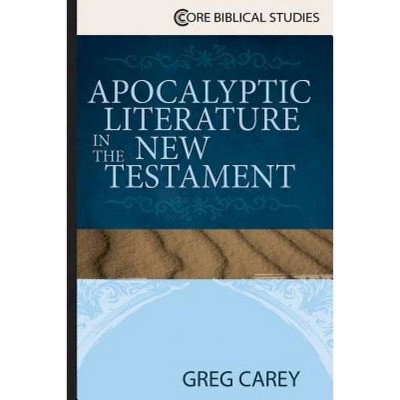 Apocalyptic Literature in the New Testament - (Core Biblical Studies) by  Greg Carey (Paperback)