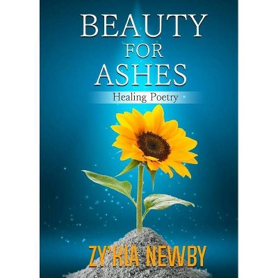 Beauty For Ashes - by  Zy'kia Newby (Paperback)